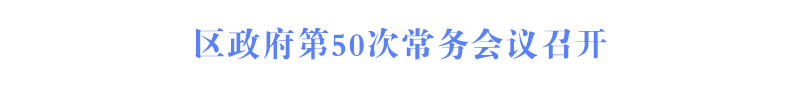 區(qū)政府第50次常務會議召開